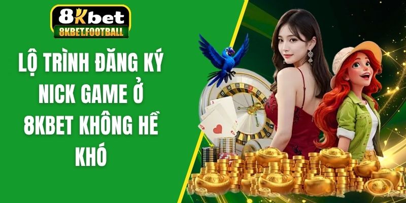 Lộ trình đăng ký nick game ở 8KBet không hề khó