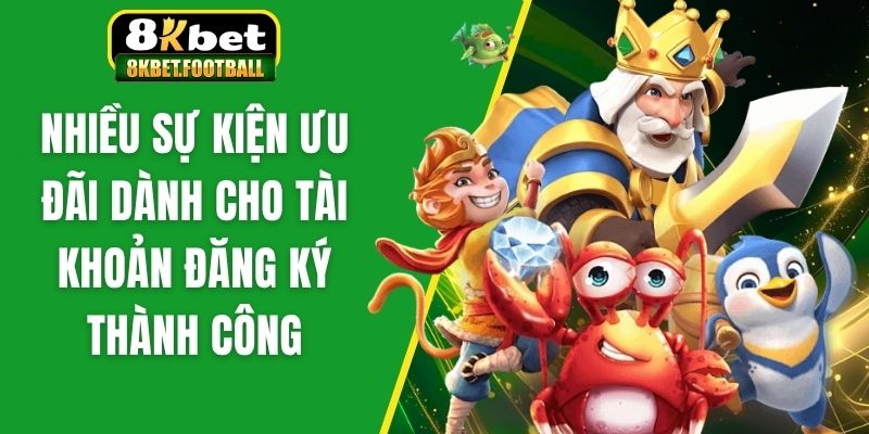 Nhiều sự kiện ưu đãi dành cho tài khoản đăng ký thành công 