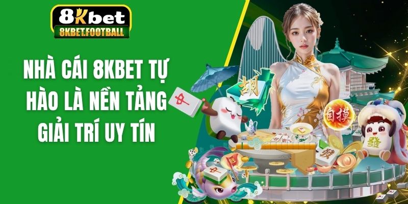 Nhà cái 8Kbet tự hào là nền tảng giải trí uy tín