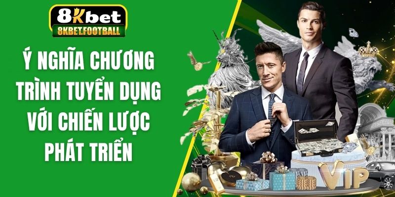 Ý nghĩa chương trình tuyển dụng với chiến lược phát triển